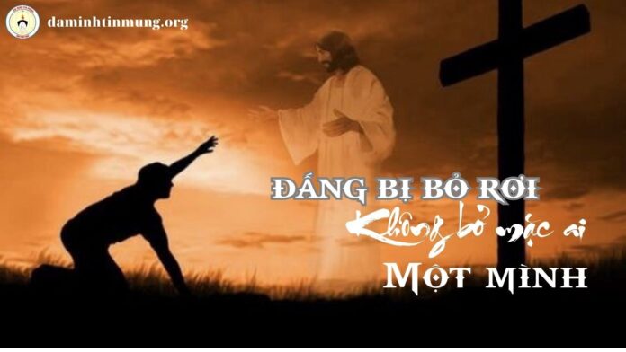 Đấng Bị Bỏ Rơi không bỏ mặc ai một mình