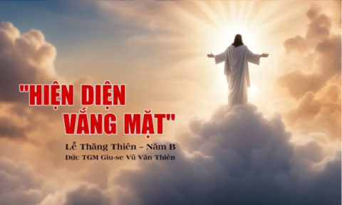 Suy Niệm Lễ Thăng Thiên – Năm B “Hiện diện – Vắng mặt”  